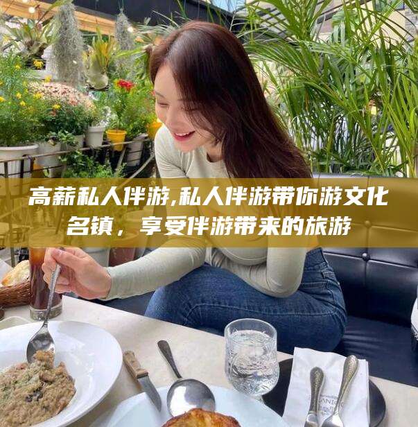 浮梁高薪私人伴游,私人伴游带你游文化名镇，享受伴游带来的旅游